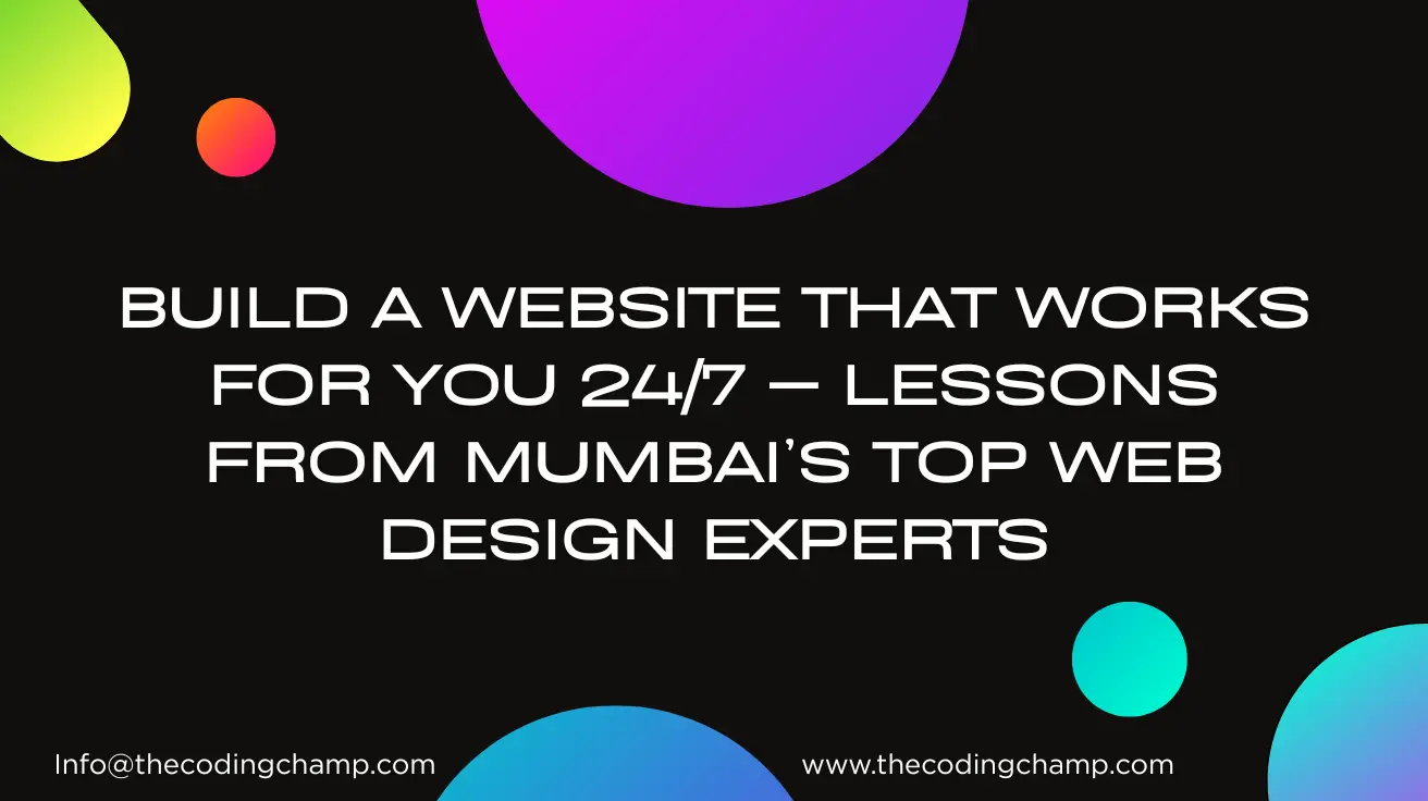 Build a Website That Works for You 247 — Lessons From Mumbai’s Top Web Design Experts